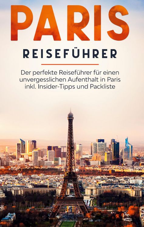 Produktbild: Paris Reisef&uuml;hrer: Der perfekte Reisef&uuml;hrer f&uuml;r einen unvergesslichen Aufenthalt in Paris inkl. Insider-Tipps und Packliste