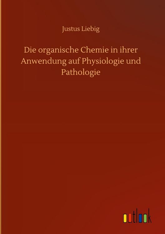 Produktbild: Die organische Chemie in ihrer Anwendung auf Physiologie und Pathologie