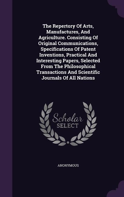 Produktbild: The Repertory Of Arts, Manufactures, And Agriculture. Consisting Of Original Communications, Specifications Of Patent Inventions, Practical And Intere