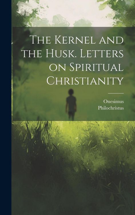 Produktbild: The Kernel and the Husk. Letters on Spiritual Christianity