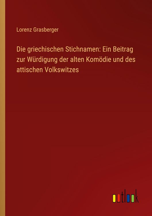 Produktbild: Die griechischen Stichnamen: Ein Beitrag zur W&uuml;rdigung der alten Kom&ouml;die und des attischen Volkswitzes