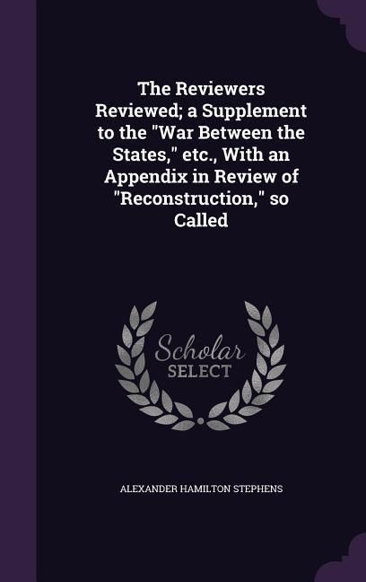 Produktbild: The Reviewers Reviewed; a Supplement to the War Between the States, etc., With an Appendix in Review of Reconstruction, so Called