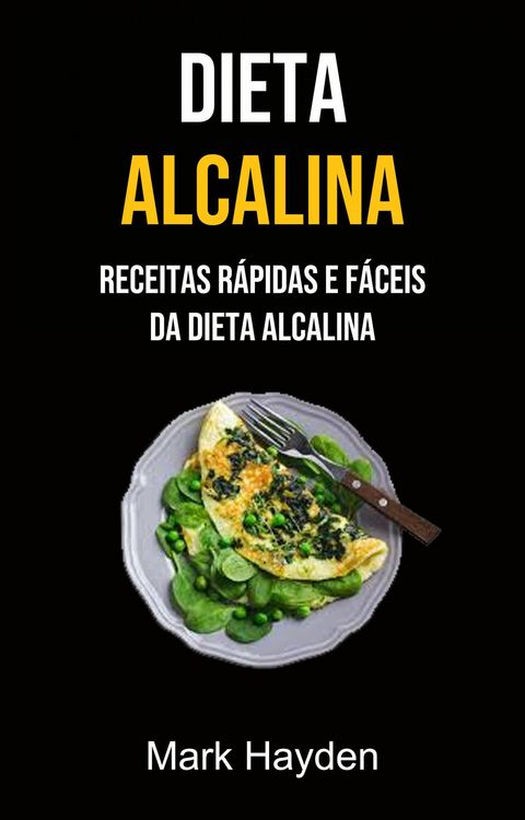 Produktbild: Dieta Alcalina: Receitas R&aacute;pidas E F&aacute;ceis Da Dieta Alcalina