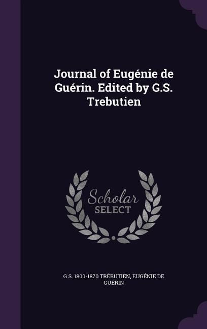 Produktbild: Journal of Eug&eacute;nie de Gu&eacute;rin. Edited by G.S. Trebutien