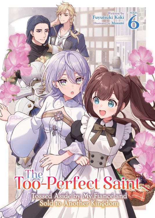 Produktbild: The Too-Perfect Saint: Tossed Aside by My Fiance and Sold to Another Kingdom (Light Novel) Vol. 6