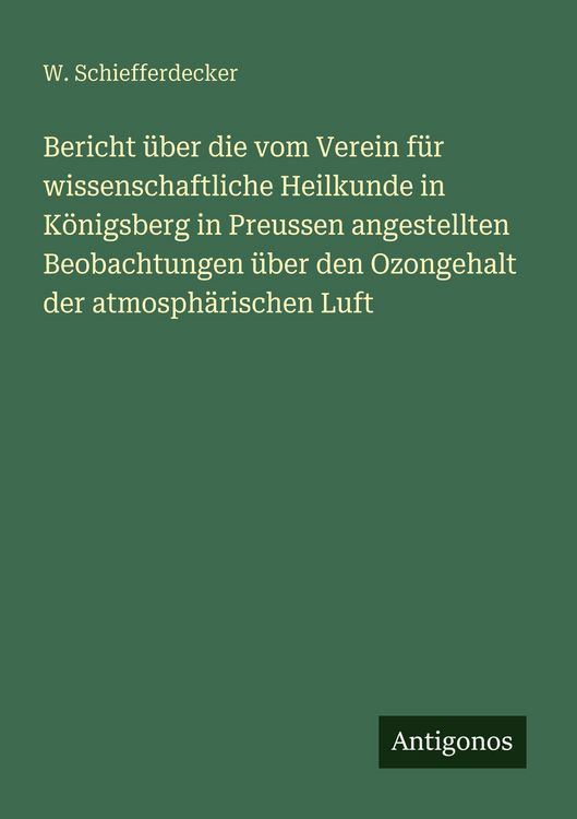 Produktbild: Bericht &uuml;ber die vom Verein f&uuml;r wissenschaftliche Heilkunde in K&ouml;nigsberg in Preussen angestellten Beobachtungen &uuml;ber den Ozongehalt der atmosph&auml;risch