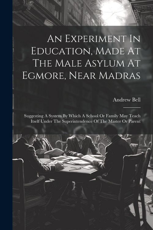 Produktbild: An Experiment In Education, Made At The Male Asylum At Egmore, Near Madras: Suggesting A System By Which A School Or Family May Teach Itself Under The