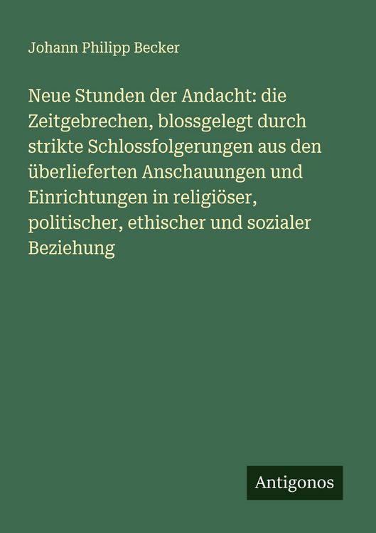 Produktbild: Neue Stunden der Andacht: die Zeitgebrechen, blossgelegt durch strikte Schlossfolgerungen aus den &uuml;berlieferten Anschauungen und Einrichtungen in reli