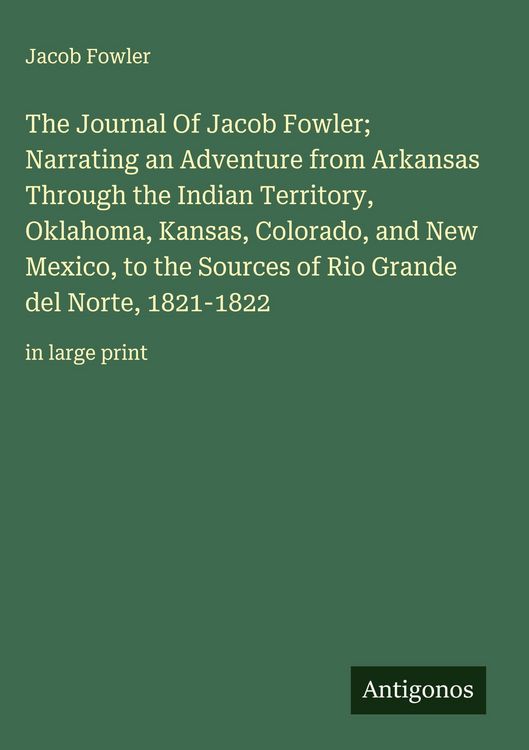 Produktbild: The Journal Of Jacob Fowler; Narrating an Adventure from Arkansas Through the Indian Territory, Oklahoma, Kansas, Colorado, and New Mexico, to the Sou