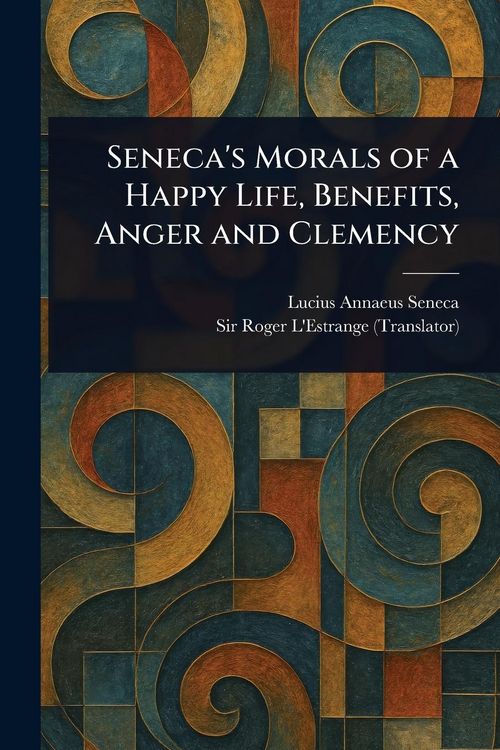 Produktbild: Seneca's Morals of a Happy Life, Benefits, Anger and Clemency