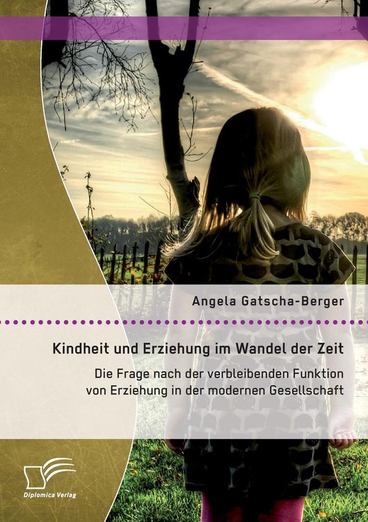 Produktbild: Kindheit und Erziehung im Wandel der Zeit: Die Frage nach der verbleibenden Funktion von Erziehung in der modernen Gesellschaft