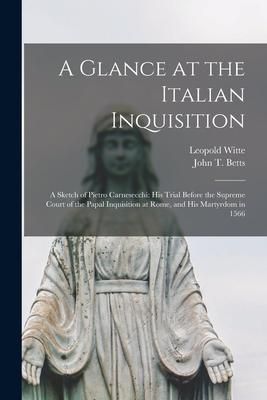 Produktbild: A Glance at the Italian Inquisition [microform]; a Sketch of Pietro Carnesecchi: His Trial Before the Supreme Court of the Papal Inquisition at Rome,