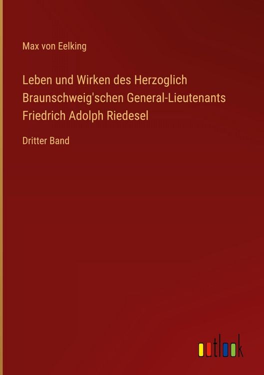 Produktbild: Leben und Wirken des Herzoglich Braunschweig'schen General-Lieutenants Friedrich Adolph Riedesel