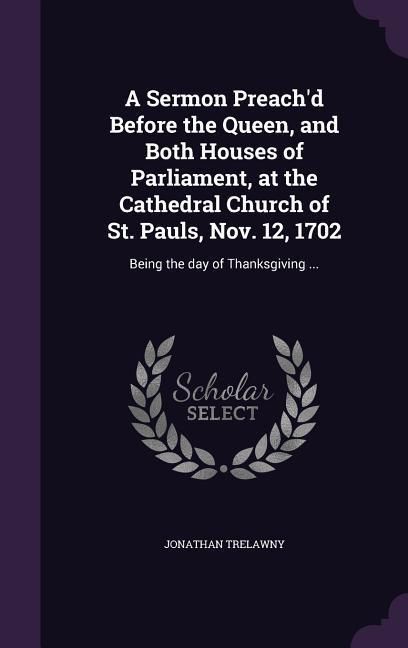 Produktbild: A Sermon Preach'd Before the Queen, and Both Houses of Parliament, at the Cathedral Church of St. Pauls, Nov. 12, 1702