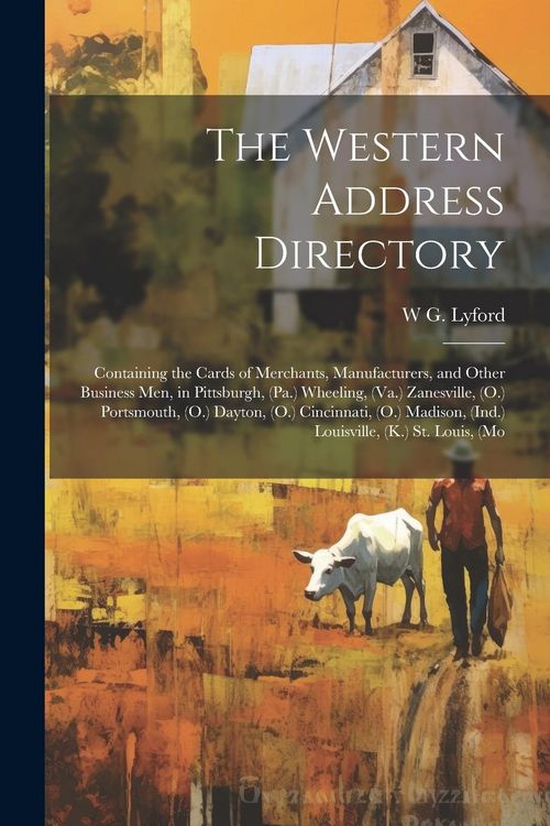 Produktbild: The Western Address Directory: Containing the Cards of Merchants, Manufacturers, and Other Business men, in Pittsburgh, (Pa.) Wheeling, (Va.) Zanesvi