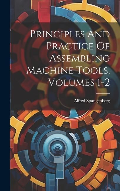 Produktbild: Principles And Practice Of Assembling Machine Tools, Volumes 1-2