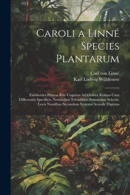 Produktbild: Caroli a Linn&eacute; Species Plantarum: Exhibentes Plantas Rite Cognitas Ad Genera Relatas Cum Differentiis Specificis, Nominibus Trivialibus, Synonymis Sel