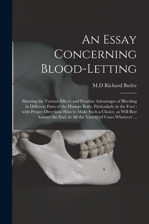 Produktbild: An Essay Concerning Blood-letting: Shewing the Various Effects and Peculiar Advantages of Bleeding in Different Parts of the Human Body, Particularly