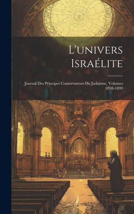 Produktbild: L'univers Isra&eacute;lite: Journal Des Principes Conservateurs Du Judaisme, Volumes 1898-1899