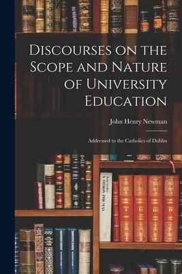 Produktbild: Discourses on the Scope and Nature of University Education: Addressed to the Catholics of Dublin