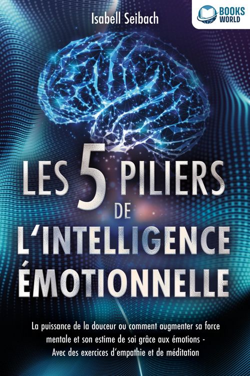 Produktbild: Les 5 piliers de l'intelligence &eacute;motionnelle: La puissance de la douceur ou comment augmenter sa force mentale et son estime de soi gr&acirc;ce aux &eacute;motions