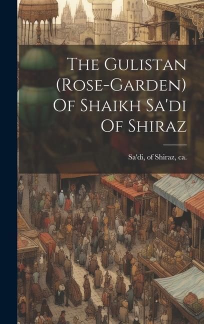 Produktbild: The Gulistan (rose-garden) Of Shaikh Sa'di Of Shiraz