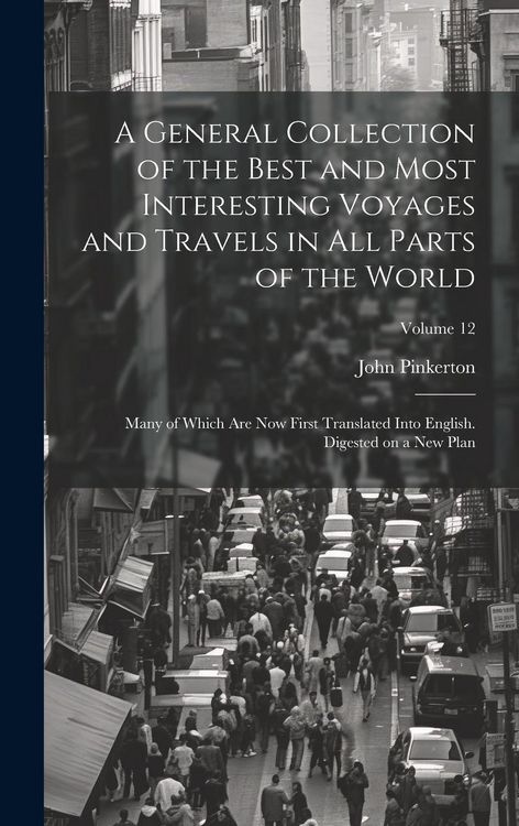 Produktbild: A General Collection of the Best and Most Interesting Voyages and Travels in all Parts of the World; Many of Which are now First Translated Into Engli