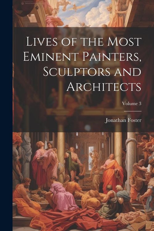 Produktbild: Lives of the Most Eminent Painters, Sculptors and Architects; Volume 3