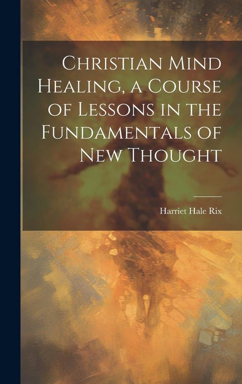 Produktbild: Christian Mind Healing, a Course of Lessons in the Fundamentals of new Thought