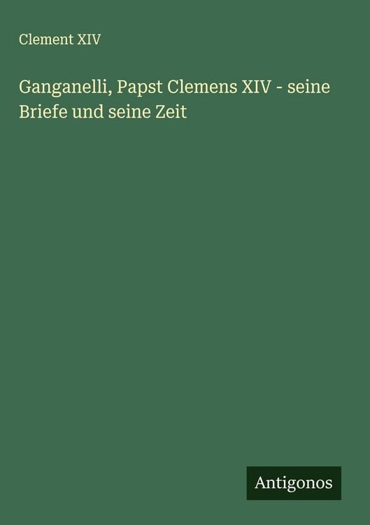 Produktbild: Ganganelli, Papst Clemens XIV - seine Briefe und seine Zeit