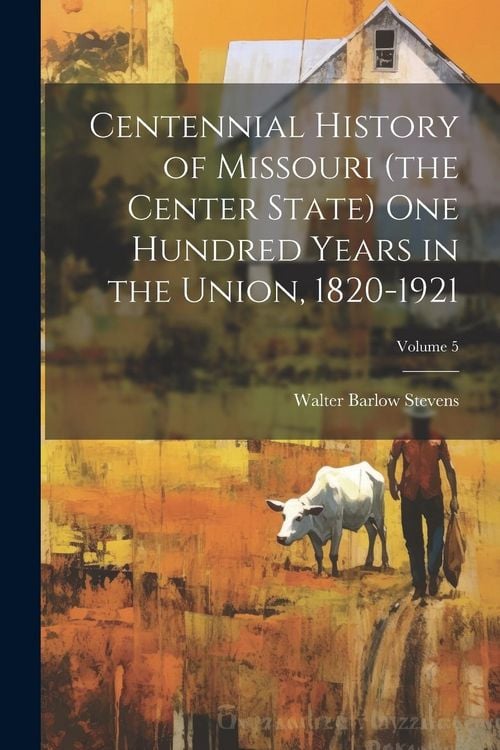 Produktbild: Centennial History of Missouri (the Center State) one Hundred Years in the Union, 1820-1921; Volume 5