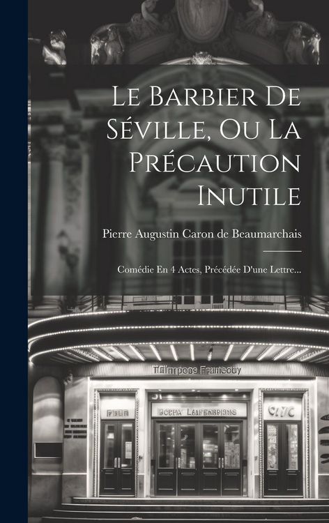 Produktbild: Le Barbier De S&eacute;ville, Ou La Pr&eacute;caution Inutile: Com&eacute;die En 4 Actes, Pr&eacute;c&eacute;d&eacute;e D'une Lettre...