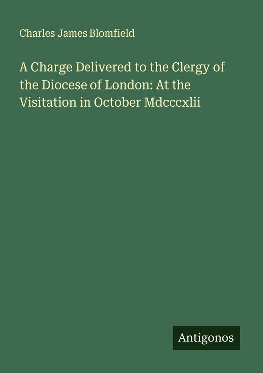 Produktbild: A Charge Delivered to the Clergy of the Diocese of London: At the Visitation in October Mdcccxlii