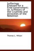 Produktbild: Sufferings Endured for a Free Government: Or, a History of the Cruelties and Atrocities of the Rebel