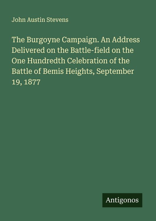 Produktbild: The Burgoyne Campaign. An Address Delivered on the Battle-field on the One Hundredth Celebration of the Battle of Bemis Heights, September 19, 1877