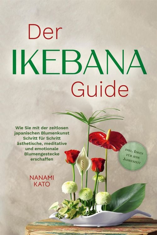 Produktbild: Der Ikebana Guide: Wie Sie mit der zeitlosen japanischen Blumenkunst Schritt f&uuml;r Schritt &auml;sthetische, meditative und emotionale Blumengestecke erschaf