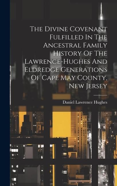 Produktbild: The Divine Covenant Fulfilled In The Ancestral Family History Of The Lawrence-hughes And Eldredge Generations Of Cape May County, New Jersey