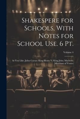Produktbild: Shakespere for Schools, With Notes for School Use. 6 Pt.: As You Like: Julius Caesar; King Henry V; King John; Macbeth: Merchant of Venice; Volume 4