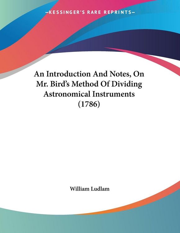 Produktbild: An Introduction And Notes, On Mr. Bird's Method Of Dividing Astronomical Instruments (1786)