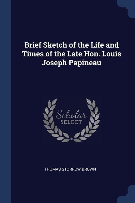 Produktbild: Brief Sketch of the Life and Times of the Late Hon. Louis Joseph Papineau