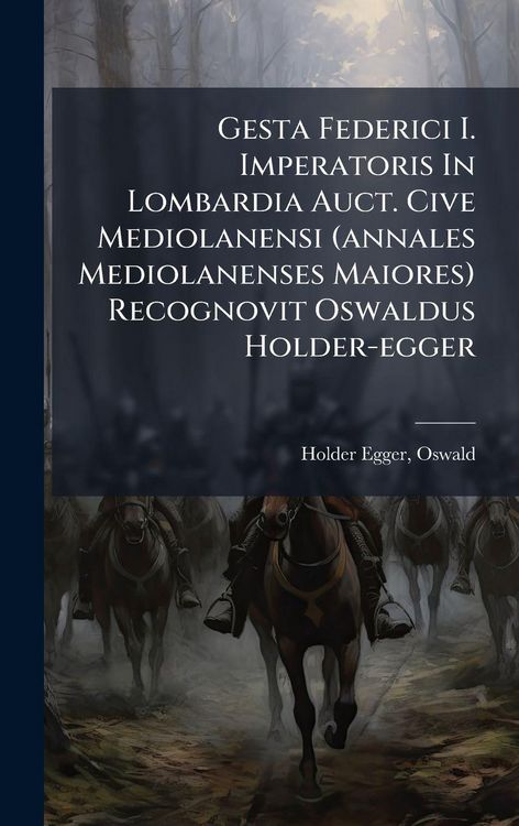 Produktbild: Gesta Federici I. Imperatoris In Lombardia Auct. Cive Mediolanensi (annales Mediolanenses Maiores) Recognovit Oswaldus Holder-egger