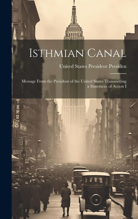 Produktbild: Isthmian Canal: Message From the President of the United States Transmitting a Statement of Action I