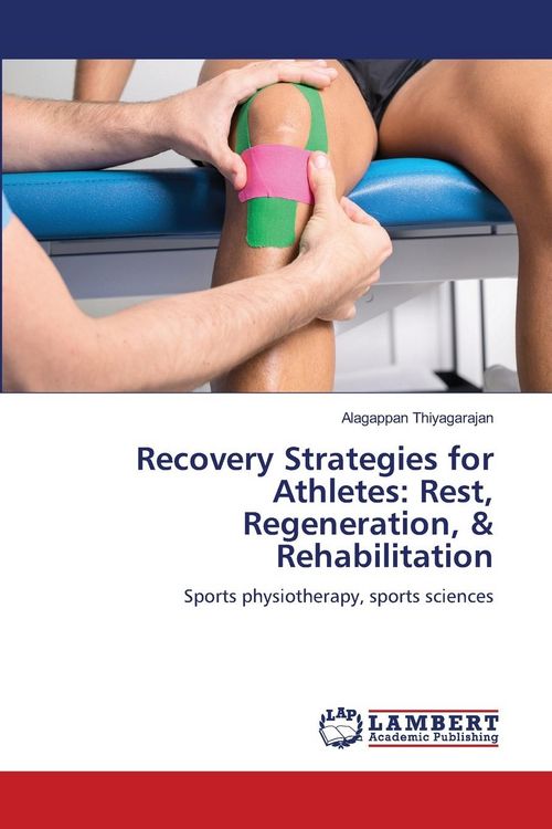 Recovery Strategies for Athletes: Rest, Regeneration, & Rehabilitation