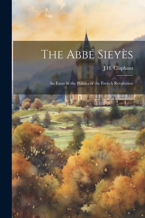 Produktbild: The Abb&eacute; Siey&egrave;s: An Essay in the Politics of the French Revolution