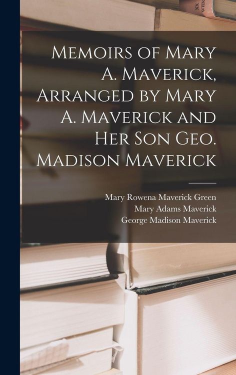 Produktbild: Memoirs of Mary A. Maverick, Arranged by Mary A. Maverick and her son Geo. Madison Maverick