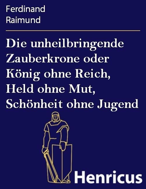 Produktbild: Die unheilbringende Zauberkrone oder K&ouml;nig ohne Reich, Held ohne Mut, Sch&ouml;nheit ohne Jugend