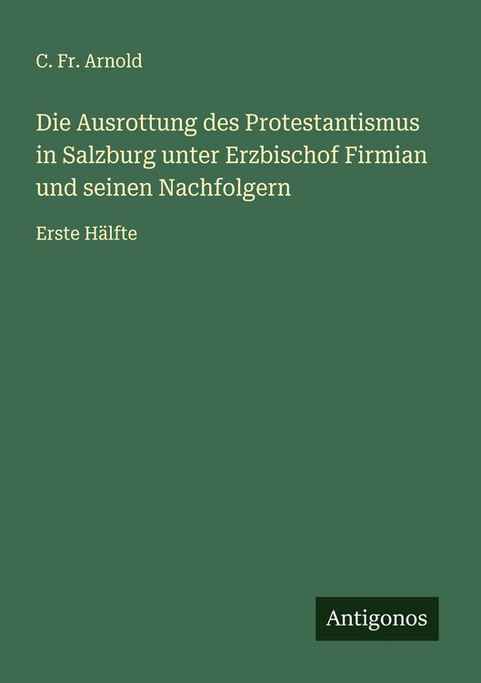 Produktbild: Die Ausrottung des Protestantismus in Salzburg unter Erzbischof Firmian und seinen Nachfolgern