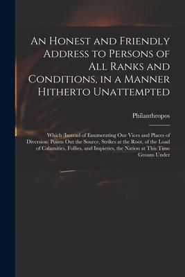 Produktbild: An Honest and Friendly Address to Persons of All Ranks and Conditions, in a Manner Hitherto Unattempted; Which (instead of Enumerating Our Vices and P