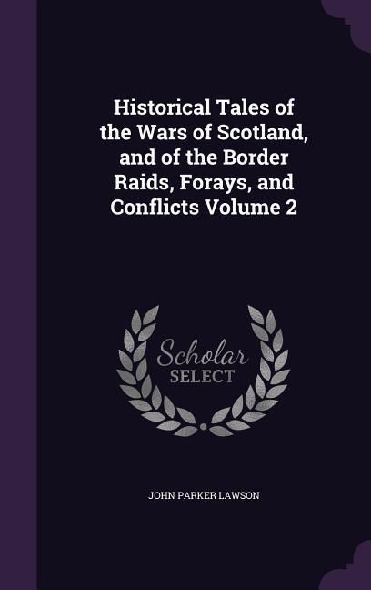 Produktbild: Historical Tales of the Wars of Scotland, and of the Border Raids, Forays, and Conflicts Volume 2