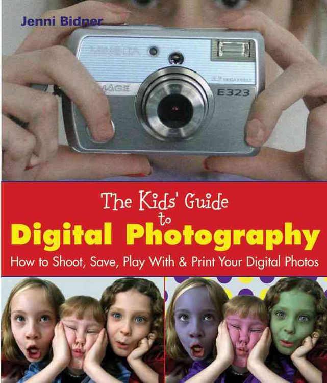 Produktbild: The Kids' Guide to Digital Photography: How to Shoot, Save, Play with & Print Your Digital Photos